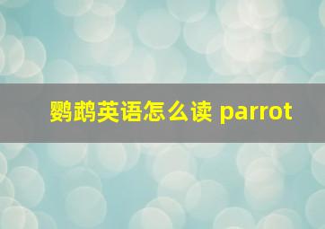 鹦鹉英语怎么读 parrot